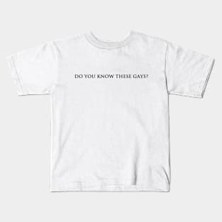 Do you know these Gays? (black text) Kids T-Shirt